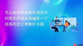 怎么在初学者练手项目中利用文件追加流编写一个简易的员工考勤打卡器