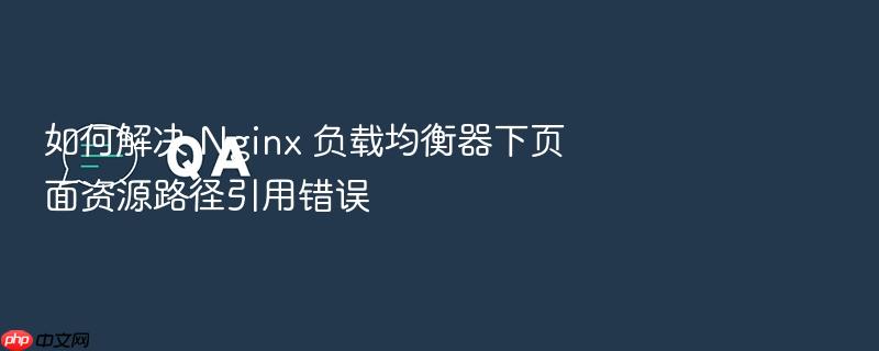 如何解决 nginx 负载均衡器下页面资源路径引用错误