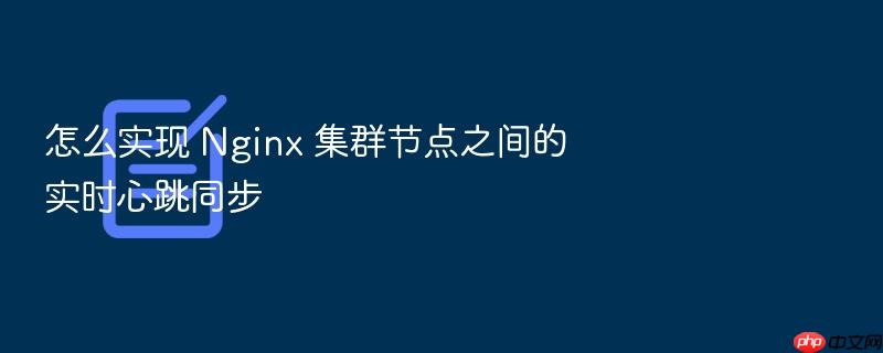 怎么实现 nginx 集群节点之间的实时心跳同步