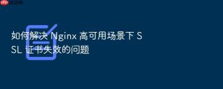 如何解决 nginx 高可用场景下 ssl 证书失效的问题
