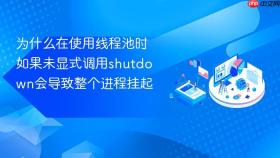 为什么在使用线程池时如果未显式调用shutdown会导致整个进程挂起