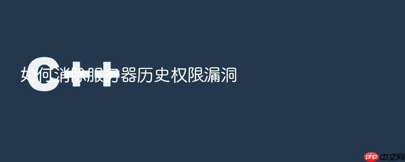 如何消除服务器历史权限漏洞
