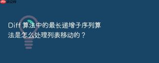 diff 算法中的最长递增子序列算法是怎么处理列表移动的？
