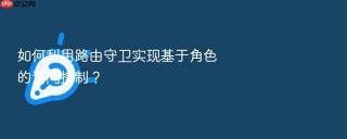 如何利用路由守卫实现基于角色的访问控制？