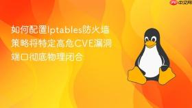 如何配置iptables防火墙策略将特定高危cve漏洞端口彻底物理闭合