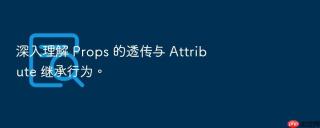 深入理解 Props 的透传与 Attribute 继承行为。