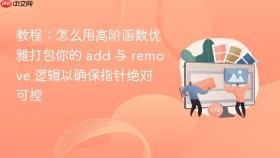 教程:怎么用高阶函数优雅打包你的 add 与 remove 逻辑以确保指针绝对可控