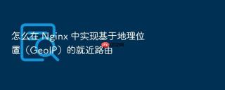 怎么在 Nginx 中实现基于地理位置（GeoIP）的就近路由