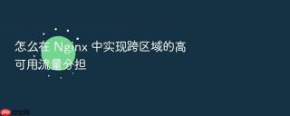 怎么在 Nginx 中实现跨区域的高可用流量分担