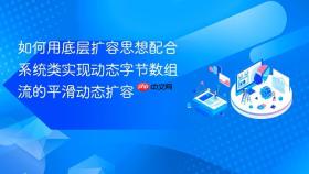 如何用底层扩容思想配合系统类实现动态字节数组流的平滑动态扩容