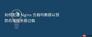 如何配置 nginx 负载均衡器以预防后端服务器过载