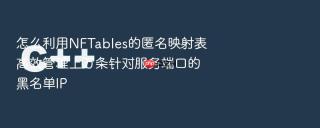 怎么利用NFTables的匿名映射表高效管理上万条针对服务端口的黑名单IP