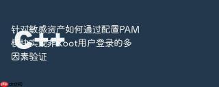 针对敏感资产如何通过配置PAM模块实现非Root用户登录的多因素验证