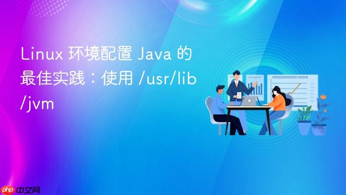 linux 环境配置 java 的最佳实践:使用 /usr/lib/jvm