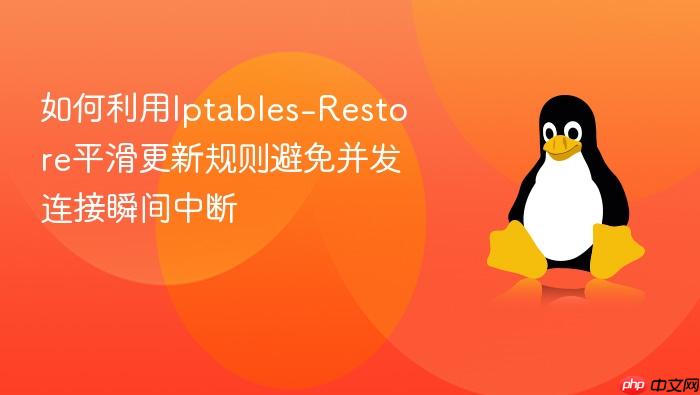 如何利用iptables-restore平滑更新规则避免并发连接瞬间中断