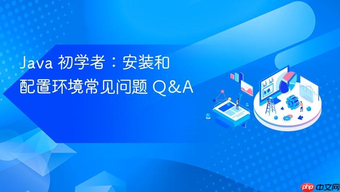 java 初学者:安装和配置环境常见问题 q&a