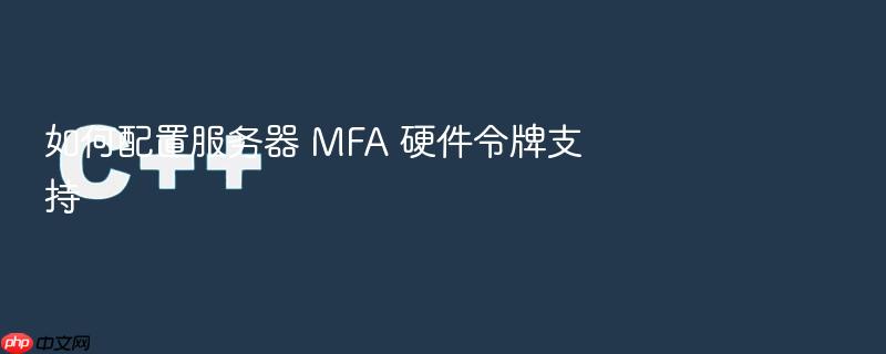 如何配置服务器 mfa 硬件令牌支持