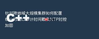 针对跨地域大规模集群如何配置统一的端口审计时间戳及ntp时控加固