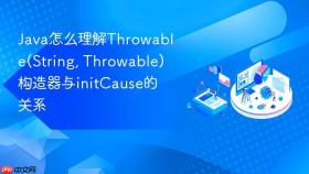 Java怎么理解Throwable(String, Throwable)构造器与initCause的关系