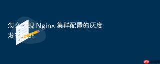 怎么实现 nginx 集群配置的灰度发布验证