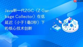 java新一代zgc(z garbage collector)在低延迟(小于1毫0秒)下的核心技术创新