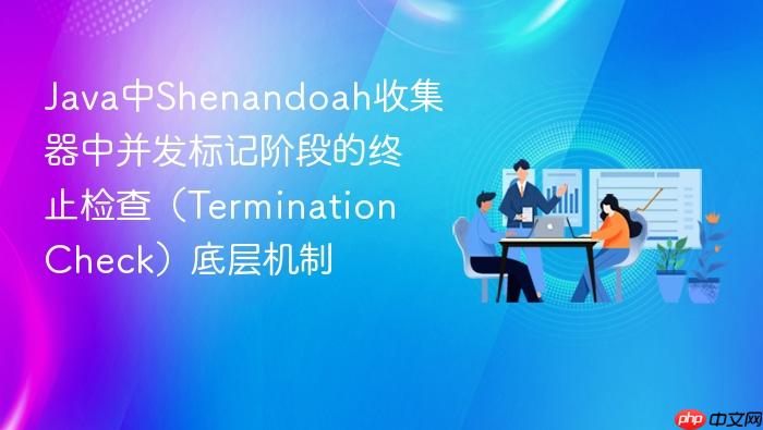 java中shenandoah收集器中并发标记阶段的终止检查(termination check)底层机制