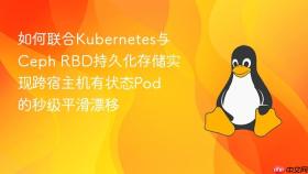 如何联合Kubernetes与Ceph RBD持久化存储实现跨宿主机有状态Pod的秒级平滑漂移