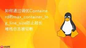 如何通过调优Containerd的max_container_log_line_size防止超长堆栈日志被切断