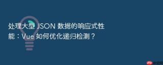 处理大型 JSON 数据的响应式性能：Vue 如何优化递归检测？
