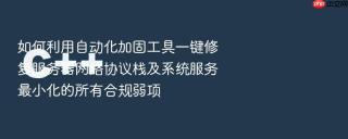 如何利用自动化加固工具一键修复服务器网络协议栈及系统服务最小化的所有合规弱项