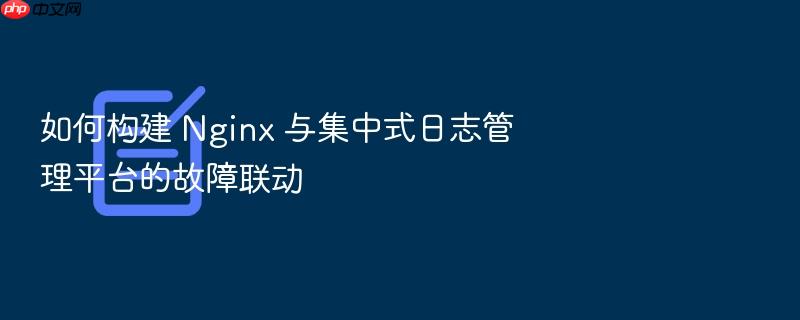 如何构建 nginx 与集中式日志管理平台的故障联动