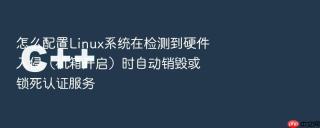 怎么配置Linux系统在检测到硬件入侵（机箱开启）时自动销毁或锁死认证服务
