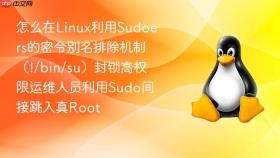 怎么在Linux利用Sudoers的密令别名排除机制（!/bin/su）封锁高权限运维人员利用Sudo间接跳入真Root