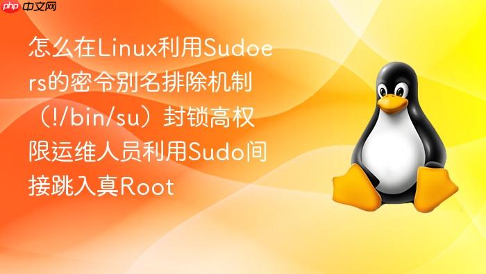 怎么在linux利用sudoers的密令别名排除机制(!/bin/su)封锁高权限运维人员利用sudo间接跳入真root