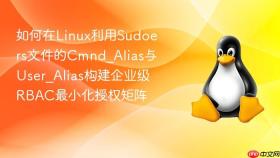 如何在Linux利用Sudoers文件的Cmnd_Alias与User_Alias构建企业级RBAC最小化授权矩阵