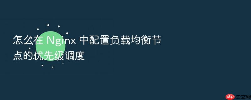 怎么在 nginx 中配置负载均衡节点的优先级调度