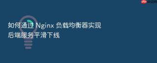 如何通过 nginx 负载均衡器实现后端服务平滑下线