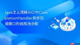 java怎么理解aio中completionhandler异步回调接口的线程池分配