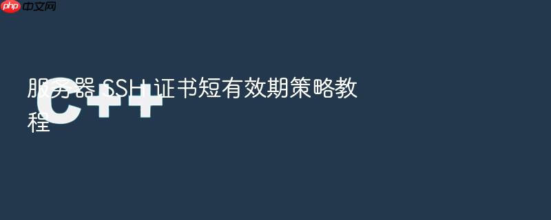 服务器 ssh 证书短有效期策略教程