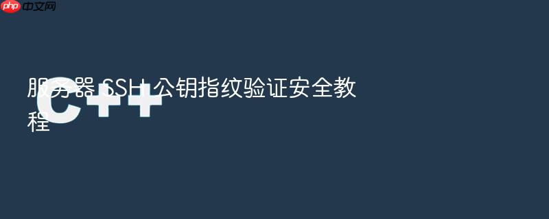 服务器 ssh 公钥指纹验证安全教程