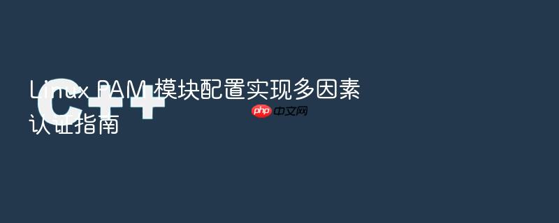 linux pam 模块配置实现多因素认证指南
