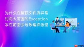为什么在捕获文件流异常时将大范围的Exception写在前面会导致编译报错