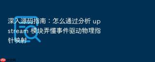 深入源码指南：怎么通过分析 upstream 模块弄懂事件驱动物理指针映射