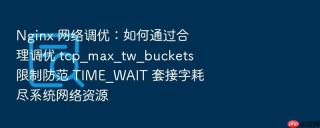 nginx 网络调优：如何通过合理调优 tcp_max_tw_buckets 限制防范 time_wait 套接字耗尽系统网络资源