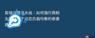 前端治理流水线:如何强行限制生产环境下动态负载均衡的嵌套路由层数