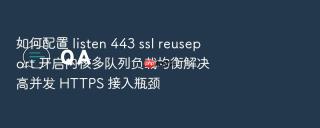 如何配置 listen 443 ssl reuseport 开启内核多队列负载均衡解决高并发 https 接入瓶颈