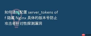 如何通过配置 server_tokens off 隐藏 nginx 具体的版本号防止攻击者针对性探测漏洞
