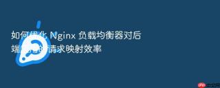 如何优化 Nginx 负载均衡器对后端应用的请求映射效率