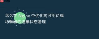 怎么在 nginx 中优化高可用负载均衡器的连接状态管理