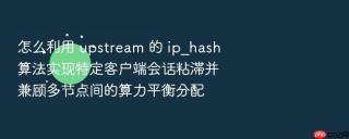 怎么利用 upstream 的 ip_hash 算法实现特定客户端会话粘滞并兼顾多节点间的算力平衡分配